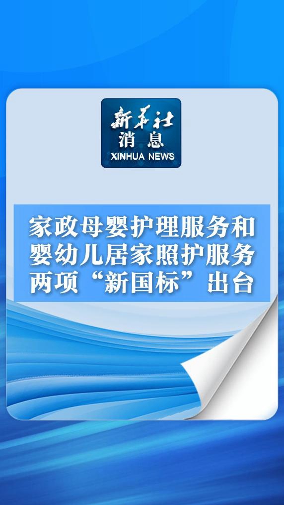 新华社消息丨家政母婴护理服务和婴幼儿居家照护服务两项“新国标”出台 - 新华网客户端