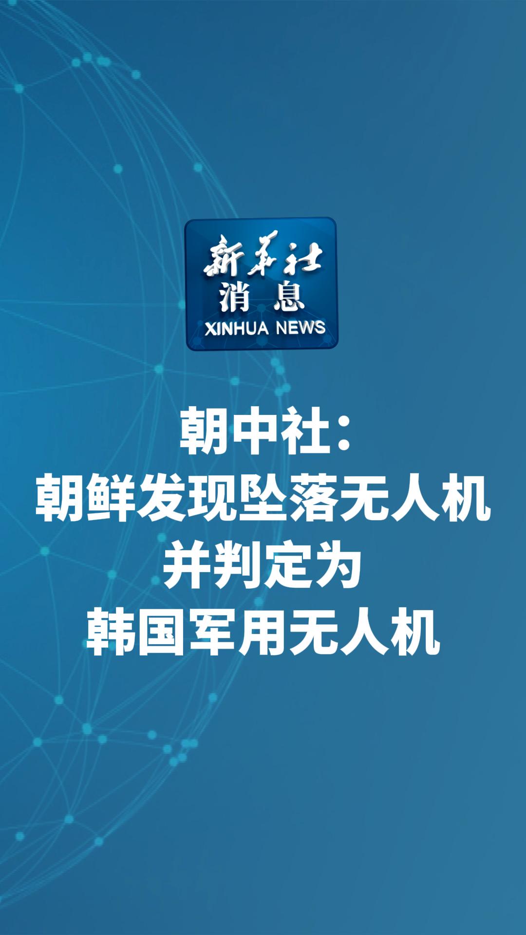 新华社消息｜朝中社：朝鲜发现坠落无人机并判定为韩国军用无人机 - 新华网客户端