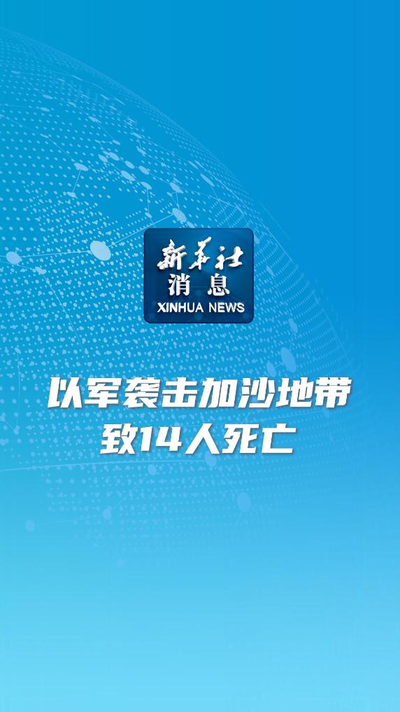 新华社消息｜以军袭击加沙地带致14人死亡 - 新华网客户端