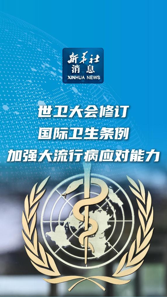 新华社消息｜世卫大会修订国际卫生条例 加强大流行病应对能力 - 新华网客户端