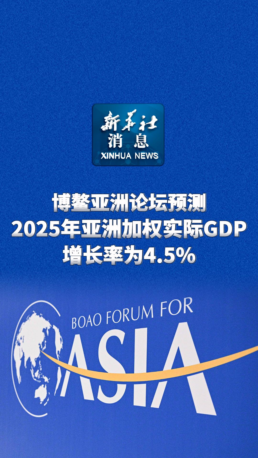 新华社消息｜博鳌亚洲论坛预测2025年亚洲加权实际GDP增长率为4.5% - 新华网客户端