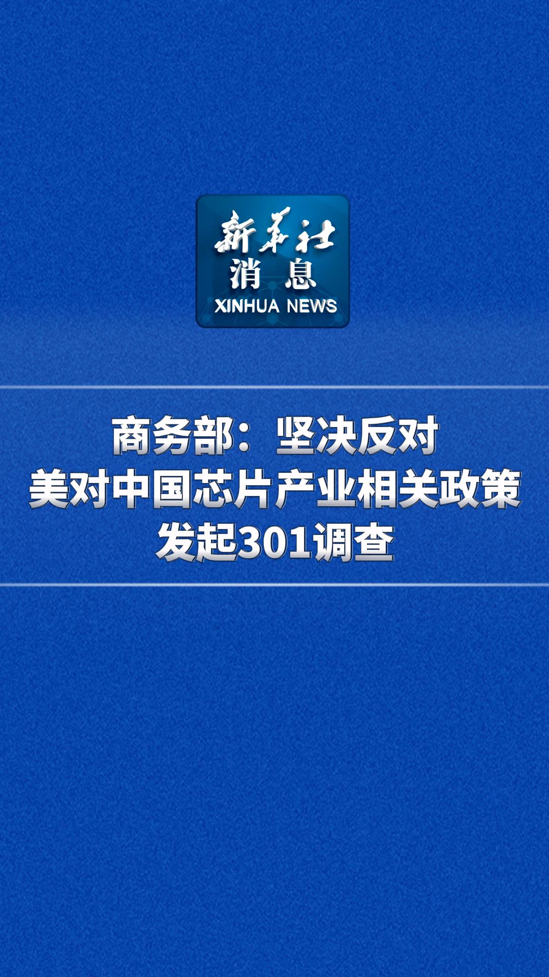 新华社消息丨商务部：坚决反对美对中国芯片产业相关政策发起301调查 - 新华网客户端