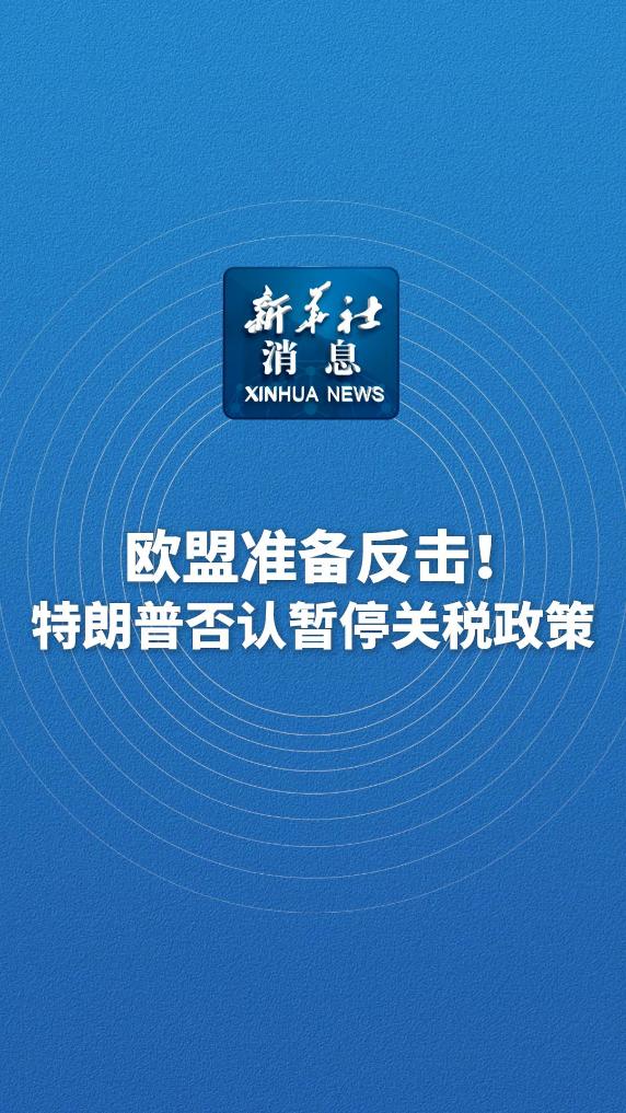 新华社消息｜欧盟准备反击！特朗普否认暂停关税政策 - 新华网客户端